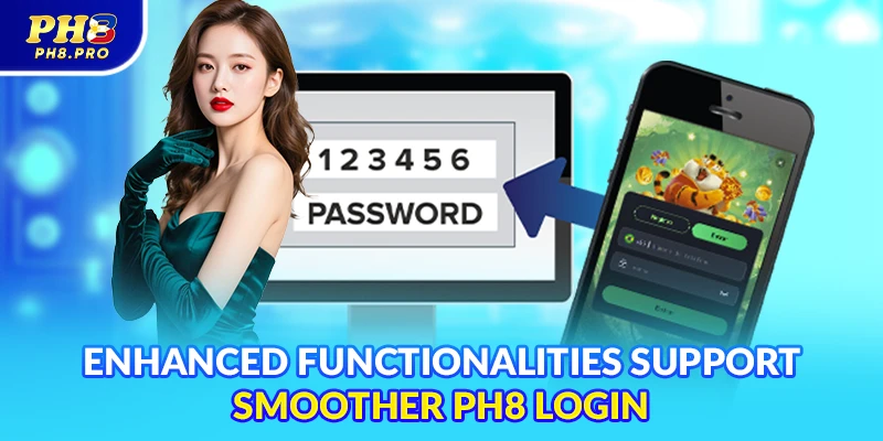 Enhanced functionalities support smoother PH8 login