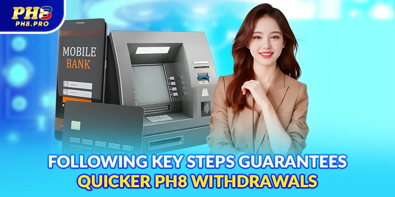 Following key steps guarantees quicker PH8 withdrawal