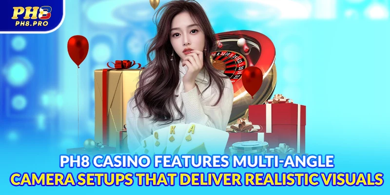 PH8 casino features multi-angle camera setups that deliver realistic visuals
