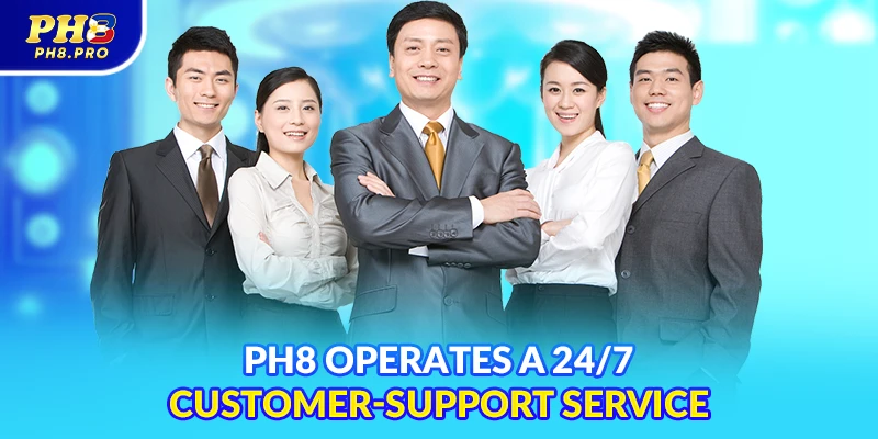 PH8 operates a 24/7 customer‑support service