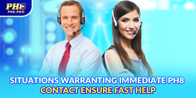 Situations warranting immediate PH8 contact ensure fast help
