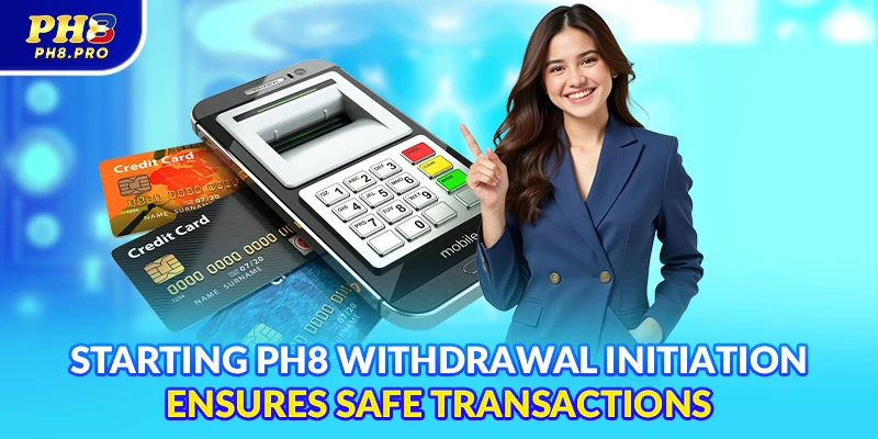 Starting PH8 withdrawal initiation ensures safe transactions